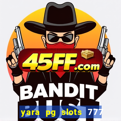 yara pg slots 777 paga mesmo
